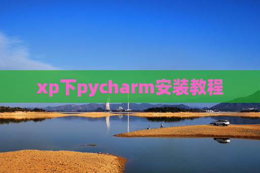 xp下pycharm安装教程 xp下pycharm安装教程